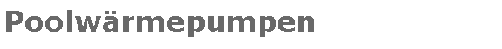 Textfeld: Poolw�rmepumpen